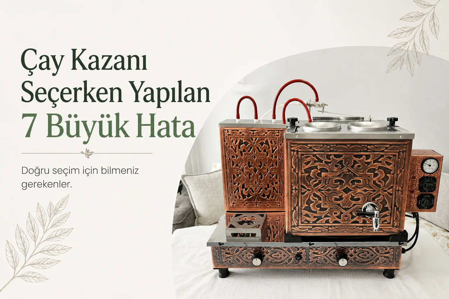 Üzerinde "Çay Kazanı Seçerken Yapılan 7 Büyük Hata" ve "Doğru seçim için bilmeniz gerekenler" yazısı bulunan, geleneksel motiflerle süslenmiş, bakır kaplamalı, çift demlik kapasiteli, şık ve profesyonel çay kazanı görseli.
