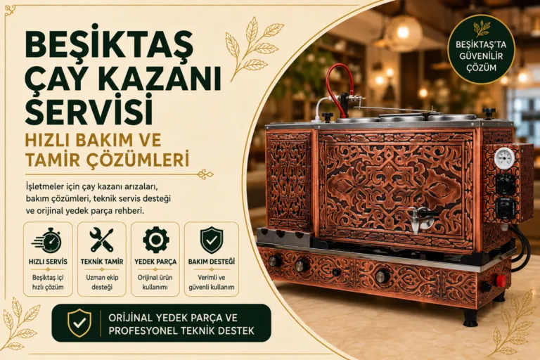 Beşiktaş Çay Kazanı Servisi: Hızlı Bakım ve Tamir Çözümleri